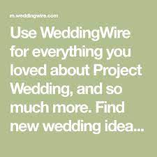 Use Weddingwire For Everything You Loved About Project Wedding And So Much More Find New Wedding Ideas Book Wedd Wedding Wire Project Wedding Wedding Forums