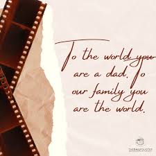 To The World You Are A Dad To Our Family You Are The World The Daily Quotes