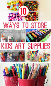 10 Ways To Store Kids Art Materials Kids Art Storage Kids Art Supplies Kids Craft Storage