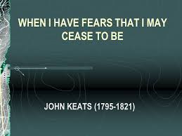 When I Have Fears That I May Cease To Be By John Keats Meaning When I Have Fears That I May Cease To Be Ppt Video Online Download