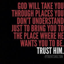God Will Take You Through Places You Don T Understand Just To Bring You To The Place Where He Wants You To Be Trust H Inspirational Quotes Quotes Faith Quotes