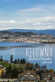 Family Friendly Artisan Adventures In British Columbia Kelowna British Columbia British Columbia British Columbia Canada