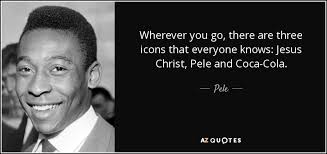 Our site uses a custom algorithm based on deep learning. Pele Quote Wherever You Go There Are Three Icons That Everyone Knows