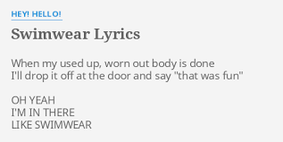 There is still plenty of time to hit the beach this summer. Swimwear Lyrics By Hey Hello When My Used Up