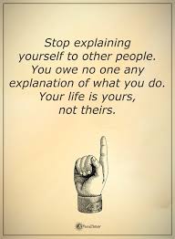 Stop Explaining Yourself To Other People You Owe No One Any Explanation Of What You Do Your Life I Inspiring Quotes About Life Life Quotes Be Yourself Quotes
