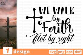 Faith is walking by faith, not by what you feel. We Walk By Faith Not By Sight Christian Bible Quote By Svgocean Thehungryjpeg Com
