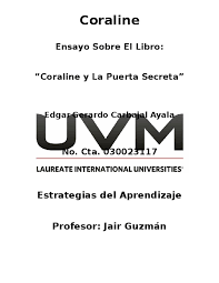 Maybe you would like to learn more about one of these? Doc Ensayo Sobre El Libro Coraline Y La Puerta Secreta Estrategias Del Aprendizaje Edgar Carbajal Academia Edu