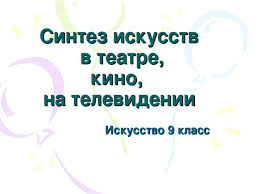 синтез искусств в театре кино на телевидении презентация 9 класс Prezentaciya Sintez Iskusstv V Teatre Kino Na Televidenii K Urokam Iskusstva