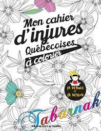Amazon Com Mon Cahier D Injures Quebecoises A Colorier Le Premier Cahier De Coloriage Adulte Quebecois Avec Injures Et Jurons French Edition 9791091522076 Procrastinateur Books