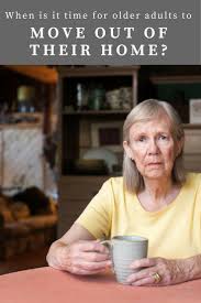 When Is It Time For An Older Adults To Move Out Of Their Home Advocating For The Aging Elderly Care Home Health Care Older Adults