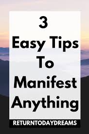 Set your intention for gentle and effortless shift. 3 Easy Steps To Manifest Anything Return To Daydreams