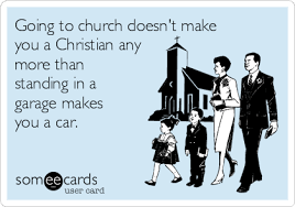 Going To Church Doesn T Make You A Christian Any More Than Standing In A Garage Makes You A Car News Ecard