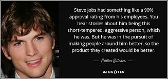 Ashton Kutcher Quote Steve Jobs Had Something Like A 90 Approval Rating From