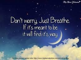 If it is meant to be, it will be is one of the biggest misconceptions according to me. Dont Worry Just Breathe If Its Meant To Be It Will Find Its Way Life Quote Collection Of Inspiring Quotes Sayings Images Wordsonimages