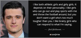 I like girls who like girls quotes. Josh Hutcherson Quote I Like Both Athletic Girls And Girly Girls It Depends