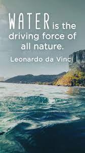 Water Is The Driving Force Of All Nature Leonardo Da Vinci Quotes Sayings Nature Nature Travel Nature Quotes Water Quotes