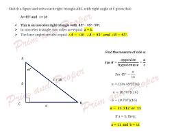 Recognize how trigonometric functions are used for solving problems about right triangles, and identify their inputs and outputs. Sketch A Figure And Solve Each Right Triangle Abc With Right Angle At C Given That A 45 And C 16 Brainly Ph