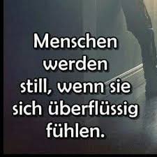 Menschen Werden Still Wenn Sie Sich Uberflussig Fuhlen Spruche Zitate Spruche Weisheiten