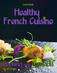 Steak frites photography by andy lewis. Love Buds Healthy French Cuisine Cooking With Cannabis Gourmet Recipes Including Marijuana Pot And Weed Volume 2 Cheryl L B 9781530012961 Amazon Com Books