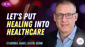 Let's Put Healing Into Healthcare with Dr. Marc-David Munk, #111