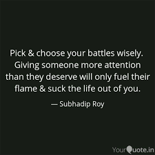 I want you, my princess warrior, to choose your battles wisely,and fight for the things worth fighting for. Pick Choose Your Battle Quotes Writings By Subhadip Roy Yourquote
