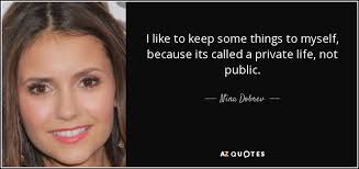 Nina Dobrev Quote I Like To Keep Some Things To Myself Because Its
