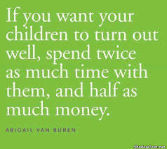 Your children can be around you all day, but if you don't spend quality time with them and you don't pay attention. Spending Time Together Quotes Quotesgram