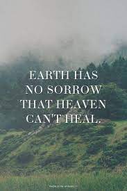 The path of sorrow, and that path alone, leads to the land where sorrow is unknown. Remember And Truly Believe That Earth Has No Sorrow That Heaven Can T Heal Quotes Words Christian Quotes