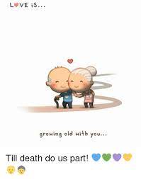 L Ve Is Growing Old With You Till Death Do Us Part Meme On Me Me