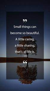 Osho Quotes Small Things Can Become So Beautiful A Little Caring A Little Sharing That S All Life Is Osho Quot Osho Quotes Osho Quotes Love Inspo Quotes