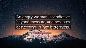 15 angry woman jokes ranked in order of popularity and relevancy. Jean Antoine Petit Senn Quote An Angry Woman Is Vindictive Beyond Measure And Hesitates At Nothing