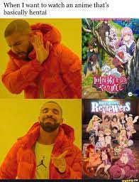 When I want to watch an anime that's basically hentai Re leyyers: - iFunny