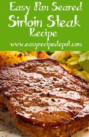 Easy Pan Seared Sirloin Steak Easy Recipe Depot Recipe Recipes Sirloin Steak Recipes Venison Recipes