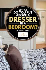 If you use king or. What Do You Put Above A Dresser In A Bedroom 6 Suggestions Home Decor Bliss