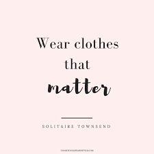 Wear Clothes That Matter 23 Ethical Fashion Quotes To Inspire A Revolution Words To In Fashion Quotes Clothing Fashion Quotes Words Ethical Fashion Quotes