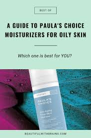 Theirs is a thoughtfully created collection of beauty products made with ingredients that are proven to be powerful. The Complete Guide To Paula S Choice Moisturizers For Oily Skin