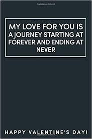 Maybe you would like to learn more about one of these? My Love For You Is A Journey Starting At Forever And Ending At Never Great Gift Idea For Girlfriend Boyfriend Wife Husband Happy Valentine S Notebook 120 Pages Lined Blank 6 X9