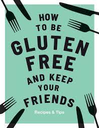 How To Be Gluten-Free And Keep Your Friends: Recipes & Tips: Barnett, Anna,  Lightbody, Kim, Quadrille: 9781787132917: Amazon.com: Books