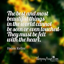 The Best And Most Beautiful Things In The World Cannot Be Seen Or Even Touched The Best And Most Beautiful Things In The World Cannot Be Seen Or Even Touched They Must Be Felt With The Heart Helen Keller How To Remove Good Things Quotes