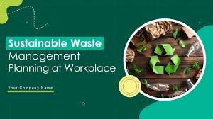 Sustainable Waste Management Planning At Workplace Powerpoint Presentation  Slides Ppt Template PPT Template