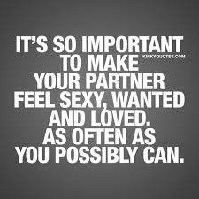 Make your friend feel attractive by saying your dating life is much less competitive. Kinky Quotes On Twitter It S So Important To Make Your Partner Feel Sexy Wanted And Loved As Often As You Possibly Can Loving Someone Is Often Not Enough This Is An Essential