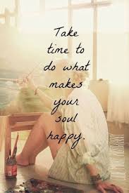 Positive Quotes For Life Take Time To Do What Makes Your Soul Happy Inspirational Words Words Inspirational Quotes