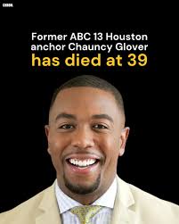 Chauncy Glover, a former ABC 13 Houston anchor and current anchor at KCBS  and KCAL in Los Angeles, has died at the age of 39. His family made the  announcement.