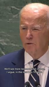 Joe Biden tells the UN that we will see more technological change in the  next 2-10 years than we have seen in the last 50 years, so urgent efforts  are needed