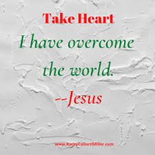 Maybe you would like to learn more about one of these? Take Heart I Have Overcome The World Jesus Kathy Collard Miller