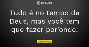 Tudo E No Tempo De Deus Mas Voce Tem Felipe Sousa