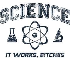 Image result for "science it works bitches"