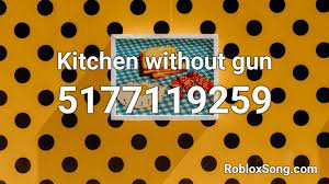 The roblox id is a source of when the players, groups, assets or other items were created in relation to other items. Kitchen Without Gun Roblox Id Roblox Music Codes