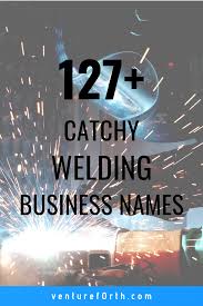 127 Best Name Ideas For Your Welding Business Venture F0rth Buisness Name Ideas Welding Companies Names