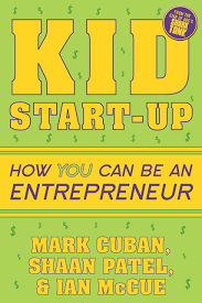 This is a motivational video i did for this years grads and those of us who can use some motivation. Kid Start Up How You Can Become An Entrepreneur Cuban Mark Patel Shaan Mccue Ian 9781635764727 Amazon Com Books